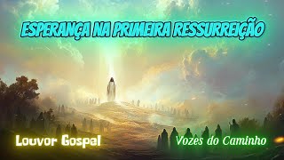 Louvor ao Evangelho Esperança na Primeira Ressurreição [upl. by Luann]