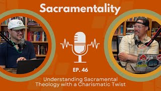 Ep 46 Sacramentality  Understanding Sacramental Theology with a Charismatic Twist [upl. by Hannahs378]