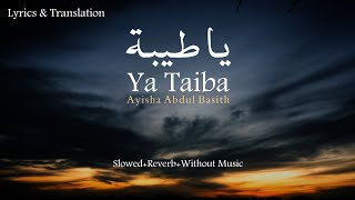 Ya Taiba  Ayisha Abdul Basith  Without Music Vocals only  Lyrics translation  slowed  reverb [upl. by Teresita]