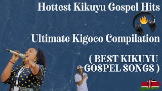 Hottest Kikuyu Gospel Hits 20242023 🔥🎧  Ultimate Kigoco Compilation  BEST KIKUYU GOSPEL SONGS [upl. by Marten]