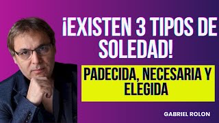 ¡DESCUBRE LOS 3 TIPOS DE SOLEDAD QUE EXISTEN Y COMO IMPACTAN EN NUESTRA VIDA  Gabriel Rolón [upl. by Ayikur]