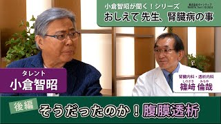 【そうだったのか！腹膜透析】小倉智昭が聞く！シリーズ おしえて 先生、腎臓病の事 篠﨑倫哉先生編 後編：人工透析 透析 腹膜透析 おうち透析 [upl. by Janis]