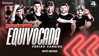 EQUIVOCADA  GRUPO GAROTAÇO  VERSÃO VANEIRA [upl. by Hoskinson]