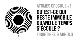 Atomes Crochus 1  Qu’est ce qui reste immobile quand le temps s’écoule [upl. by Retha535]