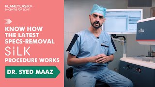 Understand How the Latest Specs Removal SILK Procedure works Explained by Dr Maaz  Planet Lasik [upl. by Gilly]