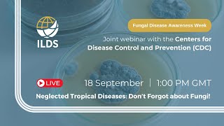 Neglected Tropical Diseases Don’t Forget about Fungi  joint webinar by the ILDS and CDC [upl. by Aw982]