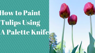 How to Paint Tulips with A Palette Knife [upl. by Tnilf]