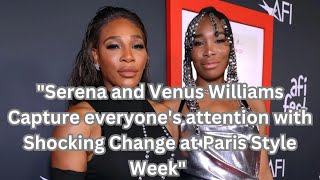 quotSerena and Venus Williams Capture everyones attention with Shocking Change at Paris Style Weekquot [upl. by Gyatt]