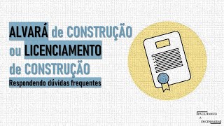 ALVARÁ de CONSTRUÇÃO ou LICENCIAMENTO de CONSTRUÇÃO  Dúvidas frequentes [upl. by Eeresid786]