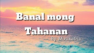 BANAL MONG TAHANAN By Musikatha  Christian Song Tagalog  Papuri Song [upl. by Notnilc77]