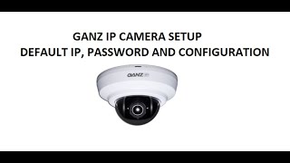 GANZ IP Camera Setup Guide Default IP Password and Configuration Check [upl. by Swetiana]