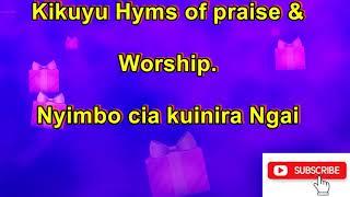 kikuyu Hyms of praise and Worship  Nyimbo cia kuinira Ngai Nov 2021 [upl. by Arikihs]