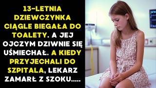 13LETNIA DZIEWCZYNKA CIĄGLE BIEGAŁA DO TOALETY A JEJ OJCZYM DZIWNIE SIĘ UŚMIECHAŁ A KIEDY [upl. by Sirred85]