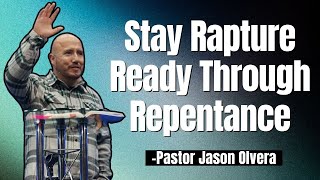 Stay Rapture Ready Through Repentance  Pastor Jason Olvera [upl. by Derraj944]