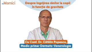 Despre îngrijirea rănilor la copii în funcție de gravitate cu Dr Cătălin Popescu  Demamiciro [upl. by Aisnetroh]