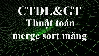 CTDLampGT Thuật toán merge sort  sắp xếp trộn trên mảng [upl. by Coumas898]