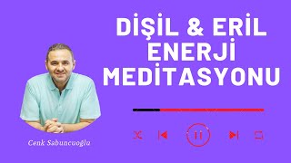 Dişil amp Eril Enerji Meditasyonu  Cenk Sabuncuoğlu [upl. by Ardnaed]