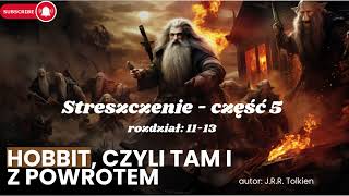 Streszczenie rozdział 1113 quotHobbit czyli tam i z powrotemquot JRR Tolkien [upl. by Zarah]