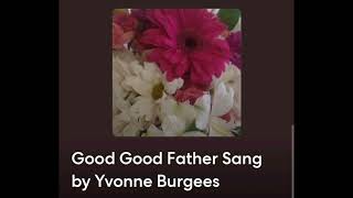 Good Good Father Sang by Yvonne Burgees fair use [upl. by Arahs224]