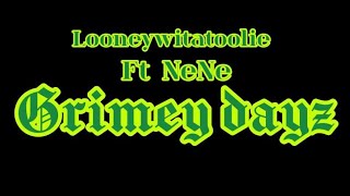 LooneywitAtoolie FtNene  Grimey Dayz [upl. by Ereveneug825]