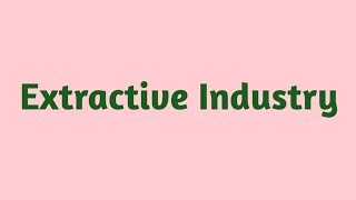 Extractive Industry [upl. by Enyledam]