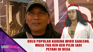 DULU POPULAR KARENA WIRO SABLENG MASA TUA KEN KEN PILIH JADI PETANI DI DESA [upl. by Nyrek6]