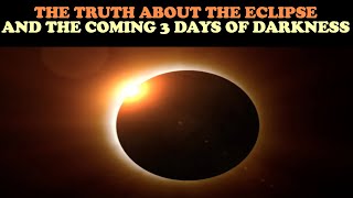 THE TRUTH ABOUT THE ECLIPSE AND THE COMING 3 DAYS OF DARKNESS [upl. by Aronid840]