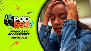 POD ISSO FTU EP41  Inimigos do Adolescente Ansiedade [upl. by Corinna]