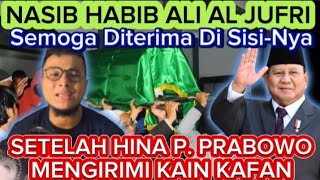 BEGINI NASIB HABIB ALI AL JUFRI BAALWI  YANG KIRIM KAIN KAFAN KE PAK PRABOWO [upl. by Vitkun]