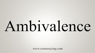 How To Say Ambivalence [upl. by Pernell]