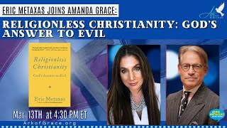 Eric Metaxas Joins Amanda Grace Religionless Christianity God’s Answer to Evil [upl. by Ateekan977]