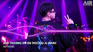 Anh Thương Em Em Thương Ai Remix  Nghĩ Đi Mà Xem Lúc Em Vừa Chợt Ngã Remix TikTok [upl. by Anikehs203]