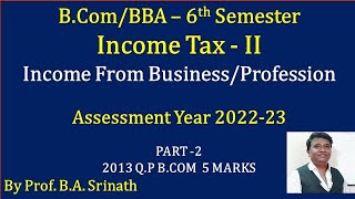 Income Tax  II AY 202223  Income From Business PART 2  BCOM 2013 QP 5 Marks By Srinath Sir [upl. by Analat]