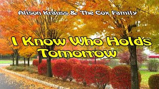 I Know Who Holds Tomorrow  By Alison Krauss amp The Cox Family [upl. by Carrissa352]