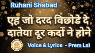 RUHANI SHABAD  EH JO DARAD VICHHODE DE  VOICE amp LYRICS PREM LAL [upl. by Ynaffets]