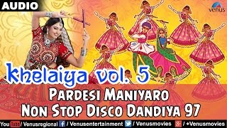 Khelaiya  Vol5  Pardesi Maniyaro  Non Stop Disco Dandiya  Gujarati Garba Songs [upl. by Ednalrim280]