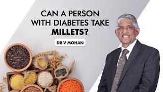 Can a person with diabetes take millets  Dr V Mohan [upl. by Francie307]