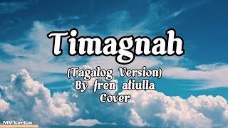 Timagnah tagalog Version Fren Atiulla Cover Lyrics [upl. by Neerual357]