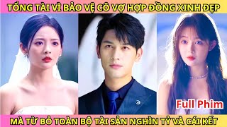 Tổng Tài Vì Bảo Vệ Cô Vợ Hợp Đồng Xinh Đẹp Mà Từ Bỏ Toàn Bộ Tài Sản Nghìn Tỷ Và Cái Kết  Phim Hay [upl. by Lennie]