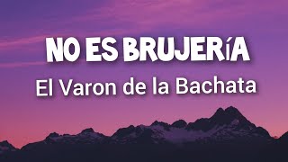 El Varon de la Bachata  No Es Brujeria Letras [upl. by Atekin]