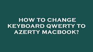 How to change keyboard qwerty to azerty macbook [upl. by Kimberlee]