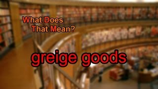 What does greige goods mean [upl. by Etteniotna]