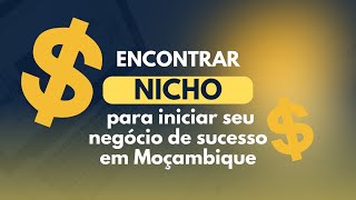 GUIA COMPLETO COMO ENCONTRAR SEU NICHO DE MERCADO E INICIAR SEU NEGÓCIO EM MOÇAMBIQUE [upl. by Bodrogi]