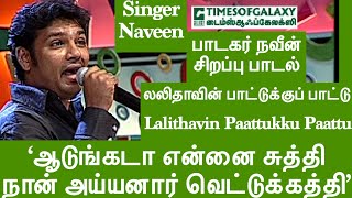 ஆடுங்கடா என்னை சுத்தி in லலிதாவின் பாட்டுக்குப் பாட்டுSinger Naveen பாடகர் நவீன் சிறப்பு பாடல் [upl. by Dis291]