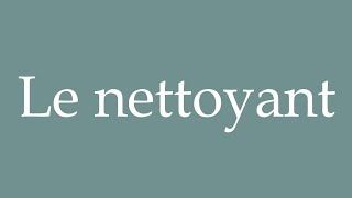 How to Pronounce Le nettoyant The cleaner Correctly in French [upl. by Alrad]