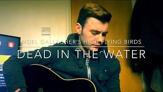 Noel Gallagher’s High Flying Birds  Dead In The Water  Acoustic Cover [upl. by Engeddi]