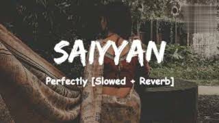 SAIYYAN  SONG  LOFI SONG  PERFECTLY  SLOWED  REVERB [upl. by Nahtannhoj]