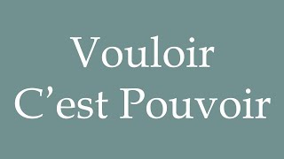 How to Pronounce Vouloir C’est Pouvoir To want is to can Correctly in French [upl. by Quent]