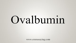 How To Say Ovalbumin [upl. by Mendelson]