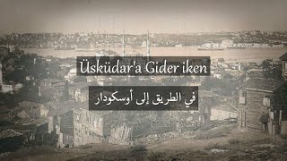 Üsküdara gider iken Arapça Altyazı  أغنية في الطريق إلى أوسكودار مترجمة للعربية [upl. by Nihhi936]